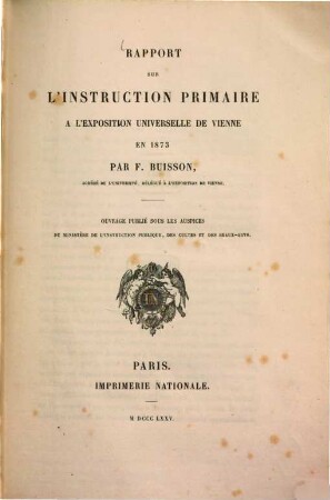 Rapport sur l'instruction primaire à l'exposition universelle de Vienne en 1873 par F. Buisson : Ouvrage publié sous les auspices du ministère de l'instruction publique