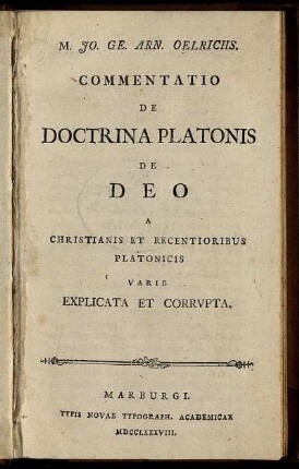 M. Jo. Ge. Arn. Oelrichs. Commentatio De Doctrina Platonis De Deo : A Christianis Et Recentioribus Platonicis Varie Explicata Et Corrvpta