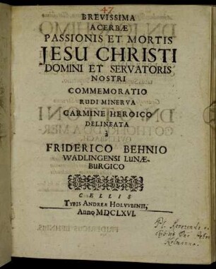 Brevissima Acerbae Passionis et Mortis Jesu Christi Domini et Servatoris Nostri : Commemoratio Rudi Minerva Carmine Heroico