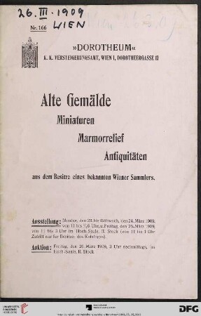Nr. 166: Kunstauktion / Dorotheum: Alte Gemälde, Miniaturen, Marmorrelief, Antiquitäten aus dem Besitze eines bekannten Wiener Sammlers : Auktion: Freitag, den 26. März 1909