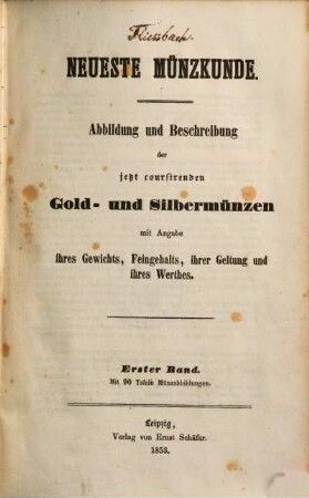 Neueste Münzkunde : Abbildung und Beschreibung der jetzt coursirenden Gold- und Silbermünzen mit Angabe ihres Gewichts, Feingehalts, ihrer Geltung und ihres Werthes, 1.