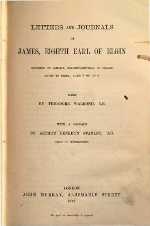 Letters and Journals of James Elgin, Governor of Jamaica, Governor-General of Canada, Envoy to China, Viceroy of India : Edited by Theodore Walrond