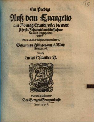 Ein Predigt Ausz dem Euangelio am Sontag Exaudi, vber die Wort Christi, Johannis am fünffzehenden vnnd sechzehenden Capitel ... : Gehalten zu Eßlingen ...