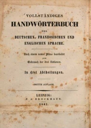 Vollständiges Handwörterbuch der deutschen, französischen und englischen Sprache : Nach einem neuen Plane bearbeitet zum Gebrauch der drei Nationen ; In 3 Abtheilungen, 1.