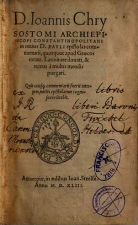 D. Ioannis Chrysostomi Archiepiscopi Constantinopolitani in omnes D. Pavli epistolas commentarii, quotquot apud Graecos extant : Latinitate donati, & recens à multis mendis purgati. Quis cujusq[ue] commentarii fuerit interpres, initiis epistolarum cognoscere licebit