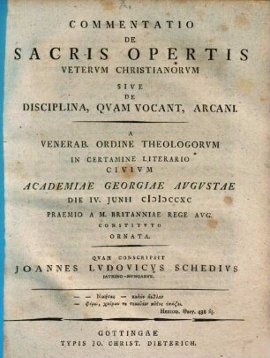 Commentatio De Sacris Opertis Vetervm Christianorvm Sive De Disciplina, Qvam Vocant, Arcani. : a venerab. ordine theologorum in certamine literario civium Academiae Georgiae Augustae... ornata