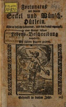 Fortunatus mit seinem Seckel und Wünsch-Hütlein : Wie er dasselbe bekommen, und ihm damit ergangen, in einer überaus lustigen Lebens-Beschreibung vorgestellet. Mit schönen Figuren gezieret