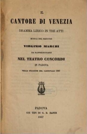 Il cantore di Venezia : dramma lirico in tre atti ; da rappresentarsi nel Teatro Concordi in Padova nella stagione del carnovale 1867