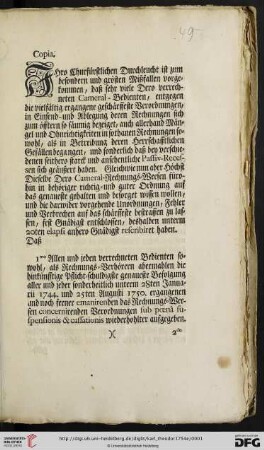 Copia. Ihro Churfürstlichen Durchleucht ist zum besondern und grösten Mißfallen vorgekommen, daß sehr viele Dero verrechneten Cameral-Bedienten, entgegen die vielfältig ergangene geschärffeste Verordnungen, in Einsend- und Ablegung deren Rechnungen sich zum öfftern so säumig bezeiget, ... deshalben unterm 20ten elapsi anhero Gnädigst rescribiret haben, Daß ... : Mannheim den 1ten Mertz 1754