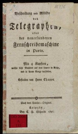 Beschreibung und Abbildung des Telegraphen, oder der neuerfundenen Fernschreibemaschine in Paris : Mit 4 Kupfern, welche diese Maschine auf dem Louvre in Ruhe, und in ihrem Gange darstellen