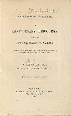 Silver sutures in surgery : The anniversary discourse, before the New York Academy of Medicine ; Delivered in the new building of the historical society, on the 18th November, 1857
