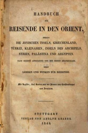 Handbuch für Reisende in den Orient : Inhalt: Die Jonischen Inseln, Griechenland, Türkei, Kleinasien, Inseln des Archipels, Syrien, Palästina und Aegypten : Mit Register, fünf Karten und den Planen von Constantinopel und Jerusalem