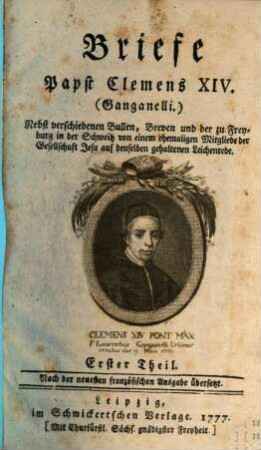 Briefe Papst Clemens XIV. (Ganganelli.) : Nebst verschiedenen Bullen, Breven, und der zu Freyburg in der Schweitz von einem ehemaligen Mitgliede der Gesellschaft Jesu auf denselben gehaltenen Leichenrede, 1