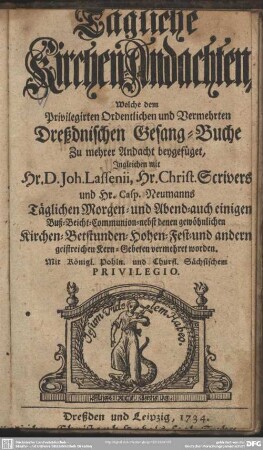 Tägliche Kirchen-Andachten, Welche dem Privilegirten Ordentlichen und Vermehrten Dreßdnischen Gesang-Buche Zu mehrer Andacht beygefüget