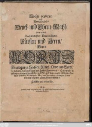 Höchst-verdient- und Unvergängliches Denck- und Ehren-Mahl/ Dem weiland ... Herrn Moriz Hertzogen zu Sachsen ... Postulirten Administratorn des Stiffts Naumburgk ... Gestifftet und aufgerichtet