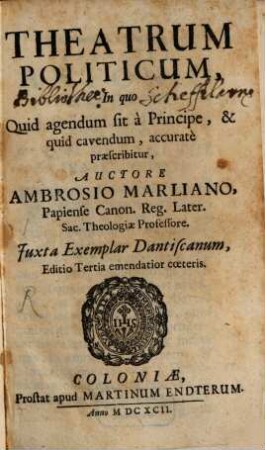 Theatrum politicum : in quo quid agendum sit à principe, et quid cavendum, accuratè praescribitur