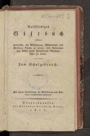 Vollständiges Giftbuch oder Unterricht, die Giftpflanzen, Giftminerale und Giftthiere kennen zu lernen, und Gesundheit und Leben gegen Vergiftungs-Gefahren sicher zu stellen : zum Schulgebrauch
