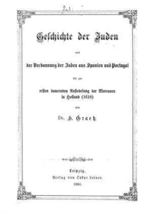 Geschichte der Juden von der Verbannung der Juden aus Spanien und Portugal bis zur dauernden Ansiedelung der Marranen in Holland (1618) / von H. Graetz