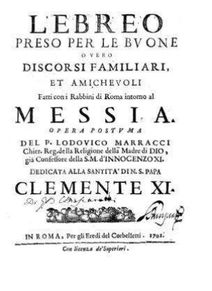 L'Ebreo preso per le buone overo discorsi familiari et amichevoli fatti con i rabbini di Roma intorno al Messia / opera postuma del Lodovico Marracci