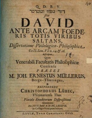 Dāwid me azzēz û-mekarkēr sive David ante arcam foederis totis viribus saltans : dissertatione philologico-philosophica ex II. Sam. VI. v. 14. & 16. descriptus