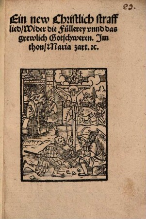 Ein new Christlich straff lied, Wider die Füllerey unnd das grewlich Gotschweren : Im thon, Maria zart etc.