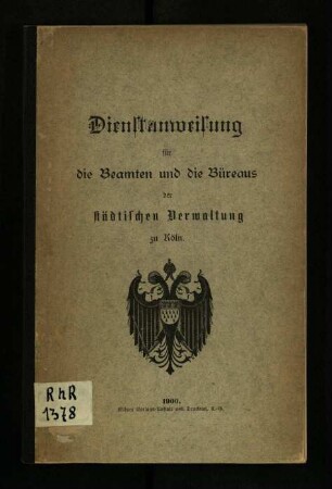 Dienstanweisung für die Beamten und die Büreaus der städtischen Verwaltung zu Köln / 1900