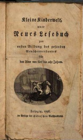Kleine Kinderwelt oder neues Lesebuch zur ersten Bildung des gesunden Menschenverstandes für das Alter von fünf bis acht Jahren, 1