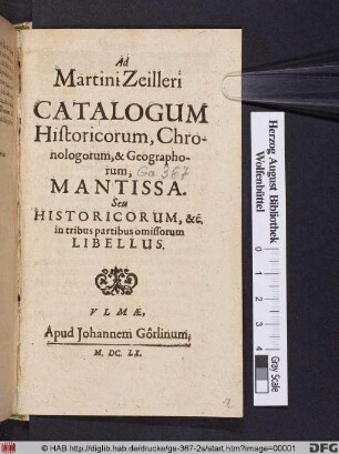 Ad Martini Zeilleri Catalogum Historicorum, Chronologorum, & Geographorum, Mantissa. Seu Historicorum, &c. in tribus partibus omissorum Libellus