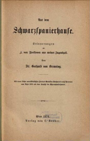 Aus dem Schwarzspanierhause : Erinnerungen an L. van Beethoven aus meiner Jugendzeit. Mit einem bisher unveröffentlichten Portrait-Medaillon Beethoven's nach Hornemann vom Jahr 1802 und einer Ansicht des Schwarzspanierhauses [Photographien]
