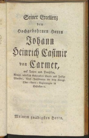 Seiner Excellenz dem hochgebohrnen Herrn Johann Heinrich Casimir von Carmer, [...]