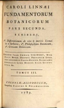 Caroli Linnaei Fundamentorum Botanicorum Pars ..., 3. Pars Secunda, Exhibens, 1°. Dissertationem de vita & meritis Linnaei in re herbaria, 2°. Philosophiam Botanicam, 3°. Criticam Botanicam