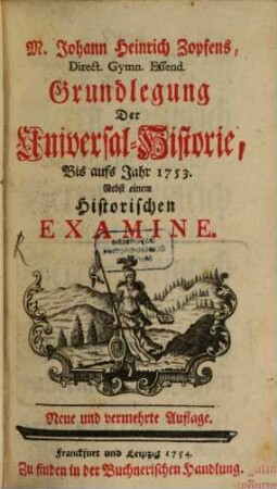 M. Johann Heinrich Zopfens, Direct. Gymn. Essend. Grundlegung Der Universal-Historie, Bis aufs Jahr 1753. : Nebst einem Historischen Examine