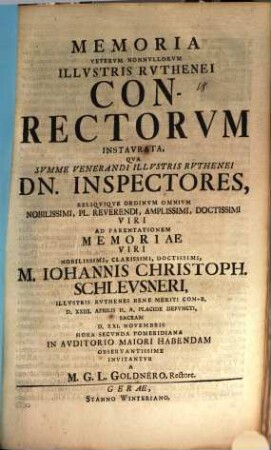 Memoria veterum nonnullorum illustris Ruthenei conrectorum instaurata : qua summe venerandi illustris Ruthenei Dn. inspectores ... ad parentationem memoriae viri ... Iohannis Christoph. Schleusneri ... invitantur a M. G. L. Goldnero