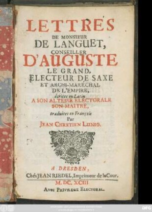 Lettres De Monsieur De Languet, Conseiller D'Auguste Le Grand, Electeur De Saxe Et Archi-Maréchal De L'Empire, écrites en Latin A Son Altesse Electorale Son Maitre