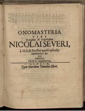 Onomasteria Viri Gravissimi & Consultissimi Nicolai Severi, I.U.C. & Practici apud Lipsienses celeberrimi [et]c. laeta celebrabat Triga Consalinorum.