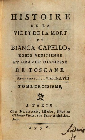 Histoire de la vie et de la mort de Bianca Capello, noble Vénitienne et grande-duchesse de Toscane. 3. (1790). - 275 S. : Ill.