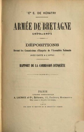 Armée de Bretagne 1870 - 1871 : Dépositions devant les Commissions d'Enquête de l'Assemblée Nationale avec carte à l'appui. Rapport de la Commission d'Enquête