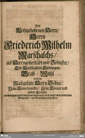 Des Wohlgebohrnen ... Herrn Friederich Wilhelm Marschalchs ... Grab-Mahl beehrten nachgesetzte Herrn Söhne ...