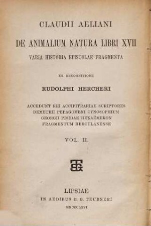 Claudii Aeliani De natura animalium libri XVII : varia historia, epistolae, fragmenta ; accedunt rei accipitrariae scriptores Demetrii Pepagomeni Cynosophium, Georgii Pisidae Hexaemeron, Fragmentum Herculanense, 2. Varia historia, Epistolae, Fragmenta