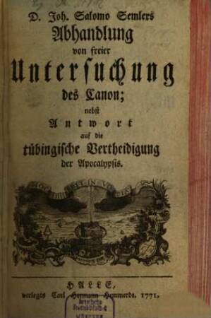 D. Joh. Salomo Semlers Abhandlung von freier Untersuchung des Canons, [1] : Nebst Antwort auf die tübingische Vertheidigung der Apocalypsis