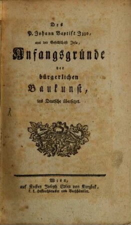 Des P. Johann Baptist Izzo, aus der Gesellschaft Jesu, Anfangsgründe der bürgerlichen Baukunst : ins Deutsche übersetzet