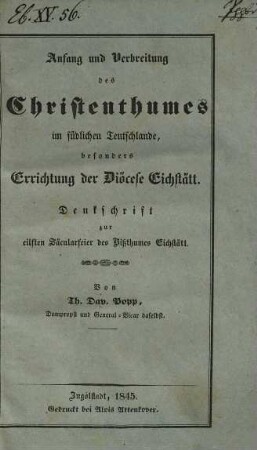 Anfang und Verbreitung des Christenthumes im südlichen Teutschlande, besonders Errichtung der Diöcese Eichstätt : Denkschrift zur eilften Säcularfeier des Bißthumes Eichstätt