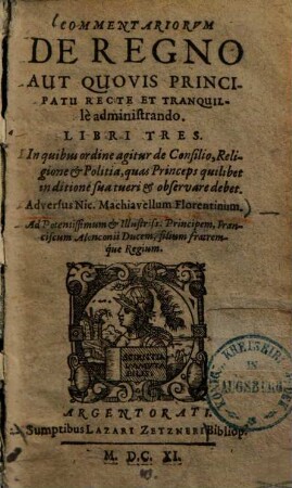 Commentariorum de regno aut quovis principatu recte et tranquille administrando libri tres : In quibus ordine agitur de consilio, religione & politia quas princeps quilibet in ditione sua tueri & observare debet