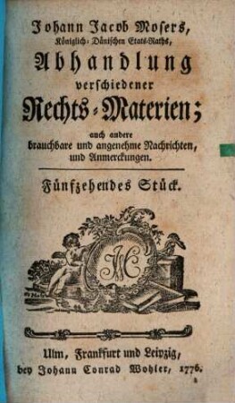 Johann Jacob Mosers, Königlich-Dänischen Etats-Raths, Abhandlung verschiedener besonderer Rechts-Materien. 15