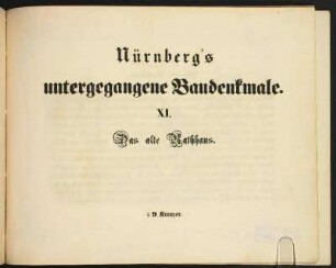 Zwischentitel: Nürnberg's untergegangene Baudenkmale. XI. Das alte Rathhaus.