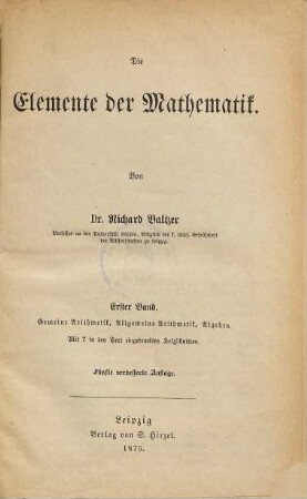 Die Elemente der Mathematik, 1. Gemeine Arithmetik, Allgemeine Arithmetik, Algebra : mit 7 in den Text eingedruckten Holzschnitten