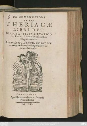 DE COMPOSITIONE || ET VSV || THERIACAE || LIBRI DVO.|| IOAN. BAPTISTA SILVATICO || IO. PETRI F. Mediolanensi Medico || collegiato auctore.|| RECOGNITI DENVO, ET INDICE || rerum et verborum satis locuplete, quo prior || caruit editio, aucti.||