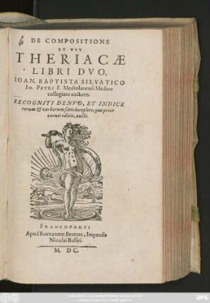 DE COMPOSITIONE || ET VSV || THERIACAE || LIBRI DVO.|| IOAN. BAPTISTA SILVATICO || IO. PETRI F. Mediolanensi Medico || collegiato auctore.|| RECOGNITI DENVO, ET INDICE || rerum et verborum satis locuplete, quo prior || caruit editio, aucti.||