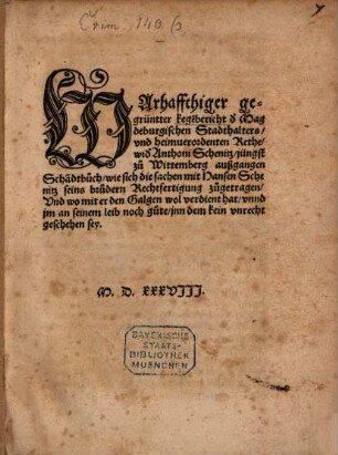 Warhaffthiger gegrüntter kegenbericht des Magdeburgischen Stadthalters und heimverordenten Rethe wider Anthoni Schenitz, jüngst zu Wittemberg außgangen Schandtbuch, wie sich die sachen mit Hansen Schenitz, seines brudern, Rechtfertigung zugetragen, und womit er den Galgen wol verdient hat ...