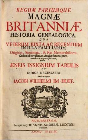 Regum Pariumque Magnae Britanniae Historia Genealogica : Qua Veterum Juxta Ac Recentium In Illa Familiarum Origines ... explicantur, additis Aeneis Insignium Tabulis ...